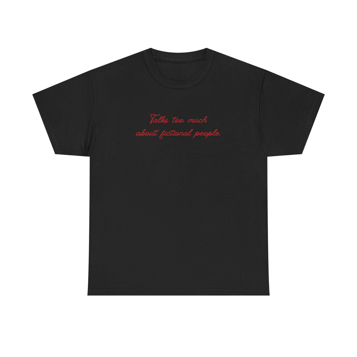 talks too much about fictional people tee
