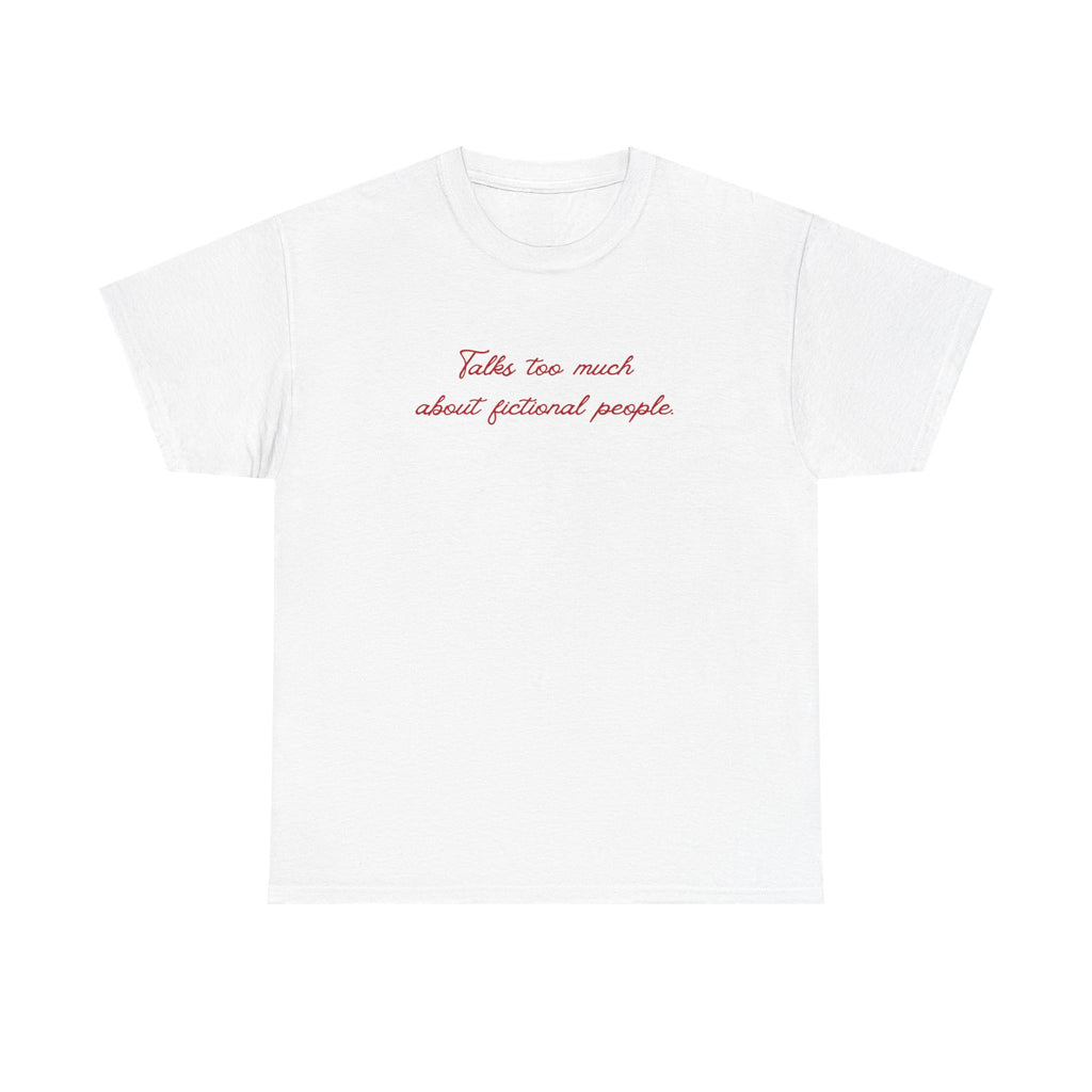 talks too much about fictional people tee
