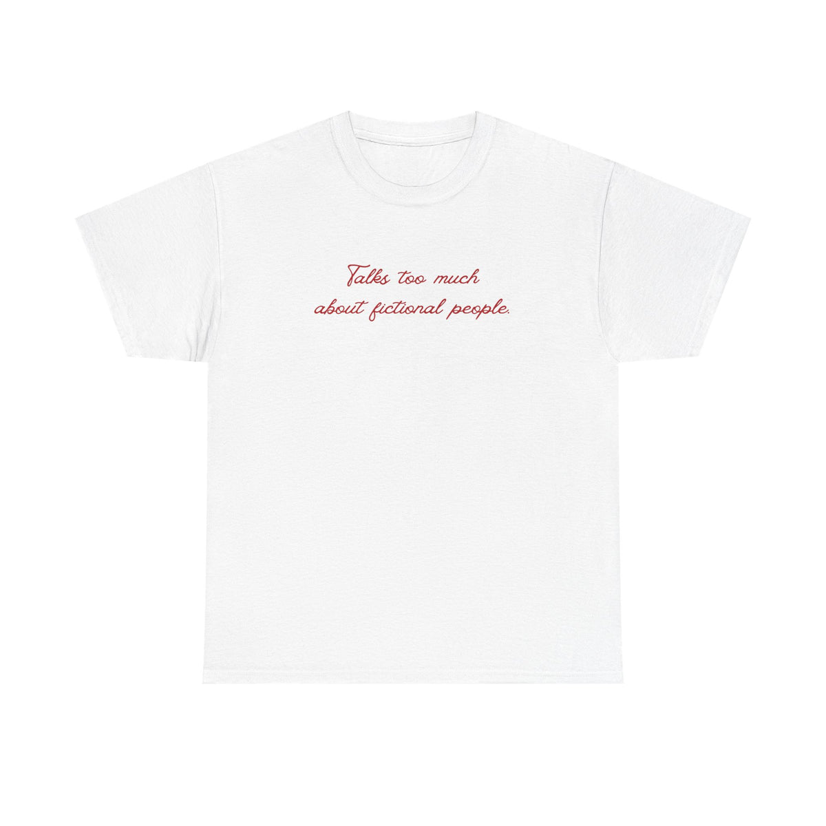 talks too much about fictional people tee