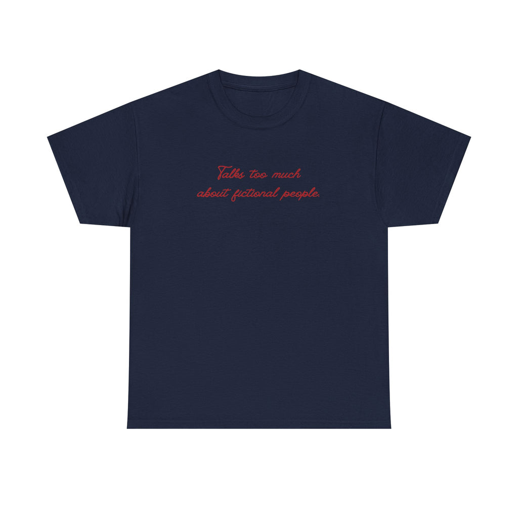 talks too much about fictional people tee