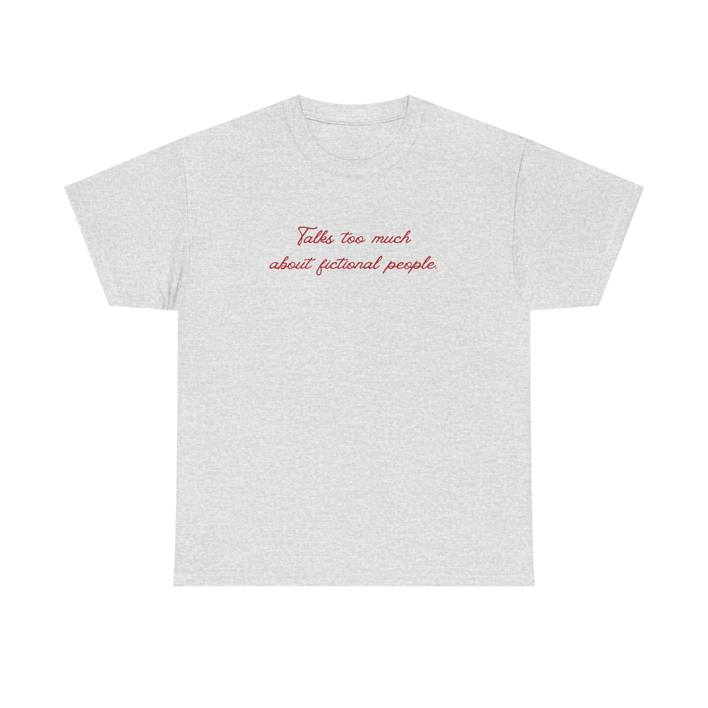 talks too much about fictional people tee