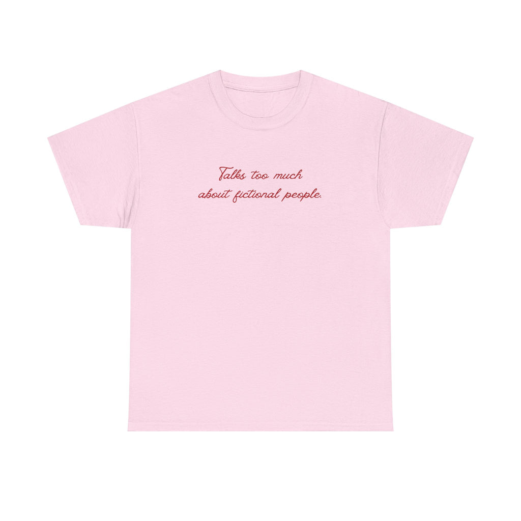 talks too much about fictional people tee