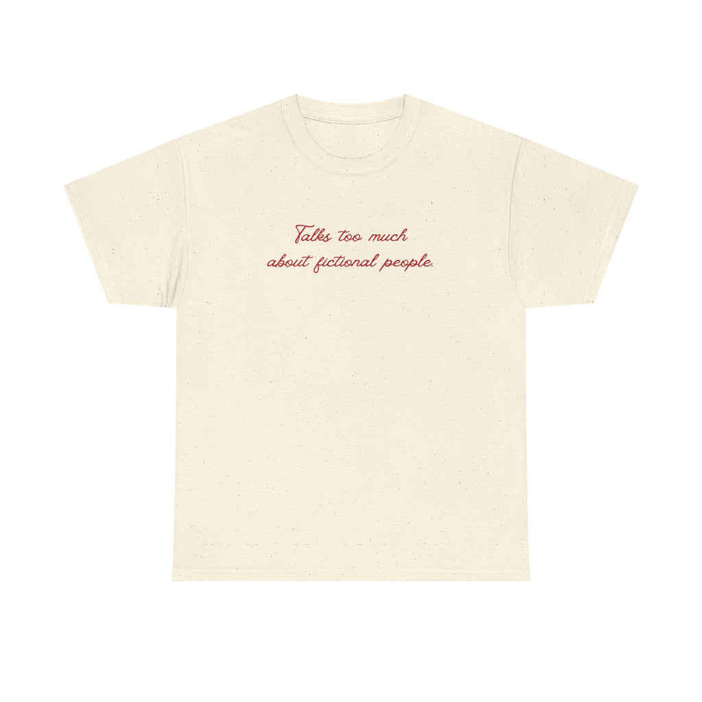 talks too much about fictional people tee