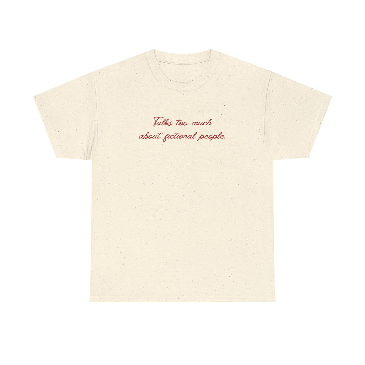 talks too much about fictional people tee